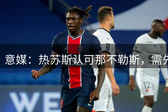意媒：热苏斯认可那不勒斯，需先售卢卡库及另一球员