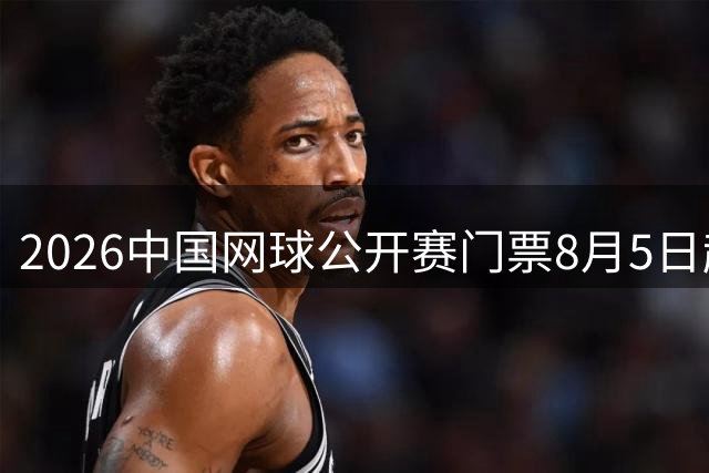 2026中国网球公开赛门票8月5日起正式发售